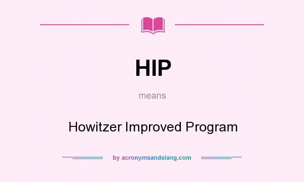 What does HIP mean? It stands for Howitzer Improved Program