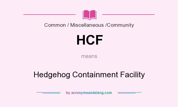 What does HCF mean? It stands for Hedgehog Containment Facility
