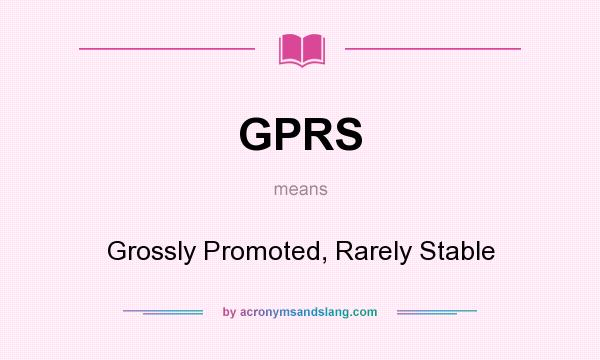 What does GPRS mean? It stands for Grossly Promoted, Rarely Stable