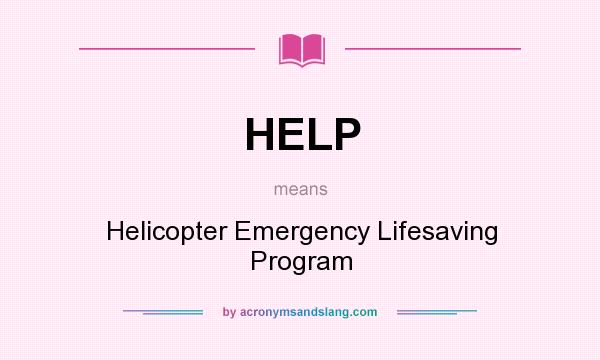 What does HELP mean? It stands for Helicopter Emergency Lifesaving Program