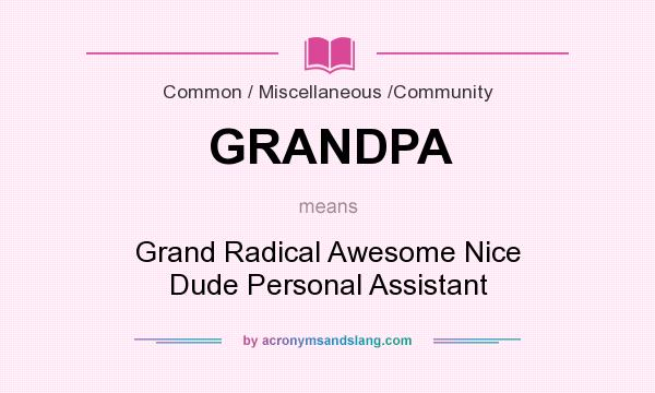 What does GRANDPA mean? It stands for Grand Radical Awesome Nice Dude Personal Assistant