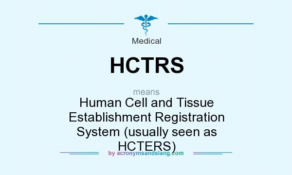 What does HCTRS mean? It stands for Human Cell and Tissue Establishment Registration System (usually seen as HCTERS)