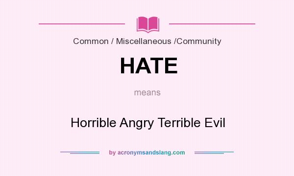 What does HATE mean? It stands for Horrible Angry Terrible Evil