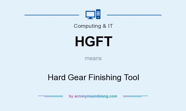 What does HGFT mean? It stands for Hard Gear Finishing Tool