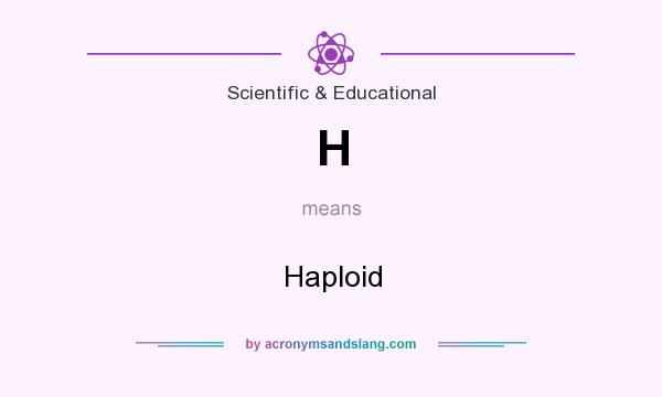 What does H mean? It stands for Haploid