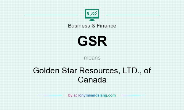 What does GSR mean? It stands for Golden Star Resources, LTD., of Canada