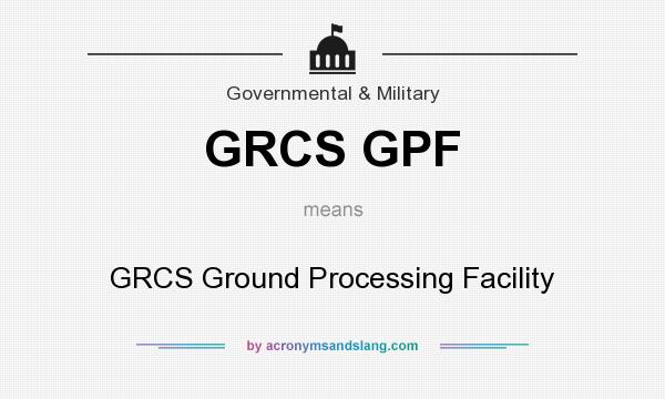 What does GRCS GPF mean? It stands for GRCS Ground Processing Facility