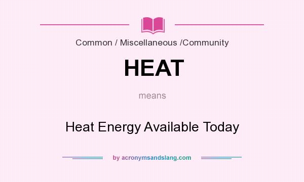 What does HEAT mean? It stands for Heat Energy Available Today