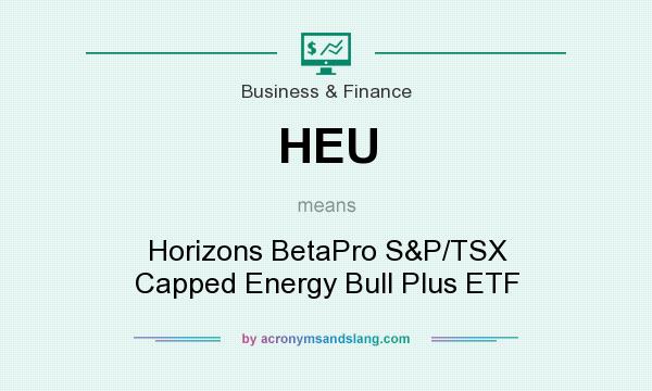 What does HEU mean? It stands for Horizons BetaPro S&P/TSX Capped Energy Bull Plus ETF