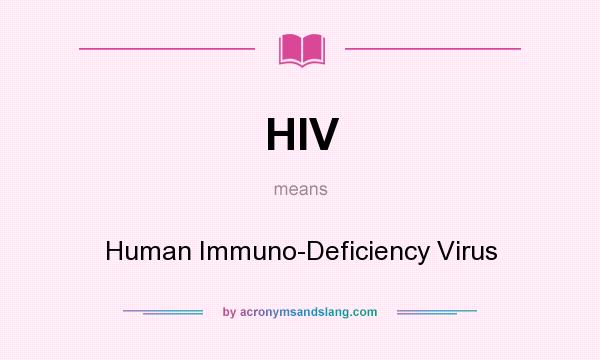 What does HIV mean? It stands for Human Immuno-Deficiency Virus