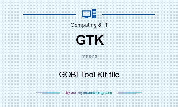 What does GTK mean? It stands for GOBI Tool Kit file