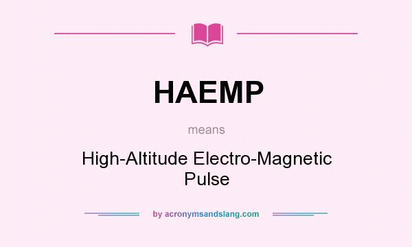 What does HAEMP mean? It stands for High-Altitude Electro-Magnetic Pulse