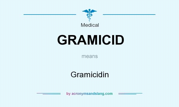 What does GRAMICID mean? It stands for Gramicidin