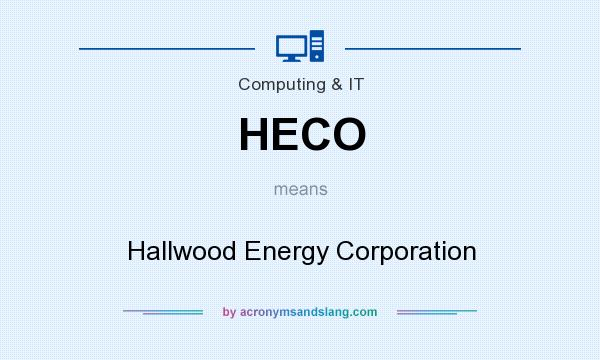 What does HECO mean? It stands for Hallwood Energy Corporation