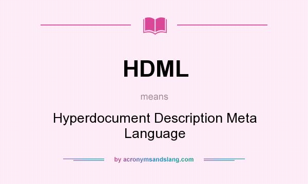 What does HDML mean? It stands for Hyperdocument Description Meta Language