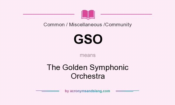 What does GSO mean? It stands for The Golden Symphonic Orchestra