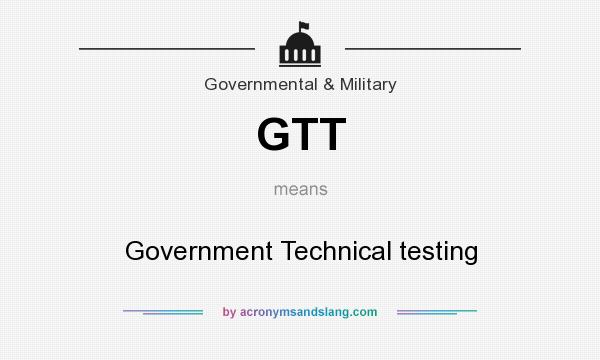 What does GTT mean? It stands for Government Technical testing