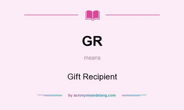 What does GR mean? It stands for Gift Recipient