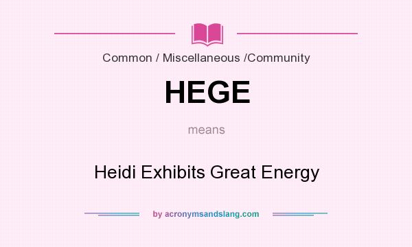 What does HEGE mean? It stands for Heidi Exhibits Great Energy