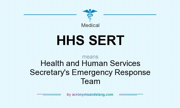 What does HHS SERT mean? It stands for Health and Human Services Secretary`s Emergency Response Team