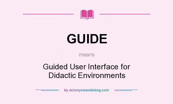 What does GUIDE mean? It stands for Guided User Interface for Didactic Environments