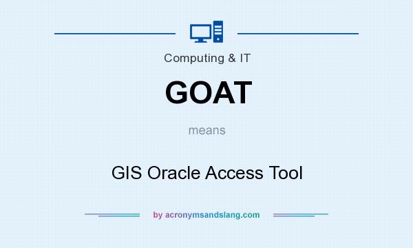 What does GOAT mean? It stands for GIS Oracle Access Tool