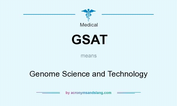 What does GSAT mean? It stands for Genome Science and Technology