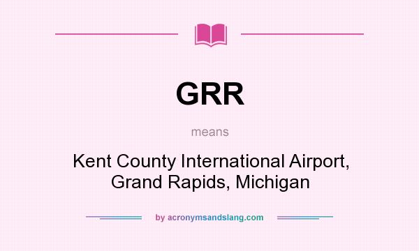 What does GRR mean? It stands for Kent County International Airport, Grand Rapids, Michigan