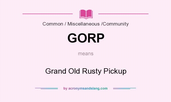 What does GORP mean? It stands for Grand Old Rusty Pickup