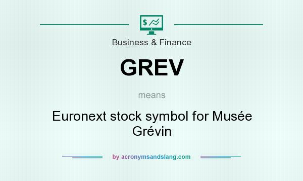 What does GREV mean? It stands for Euronext stock symbol for Musée Grévin