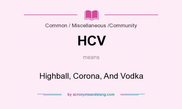 What does HCV mean? It stands for Highball, Corona, And Vodka
