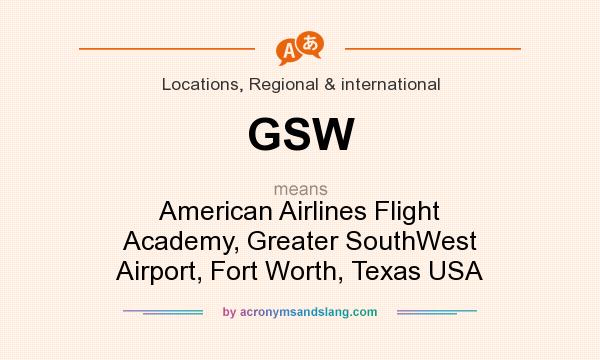 What does GSW mean? It stands for American Airlines Flight Academy, Greater SouthWest Airport, Fort Worth, Texas USA