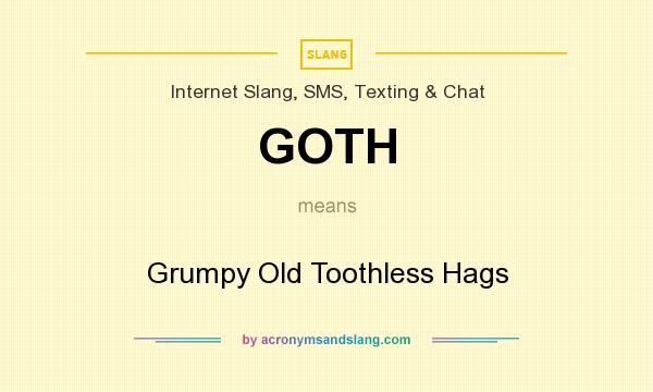 What does GOTH mean? It stands for Grumpy Old Toothless Hags