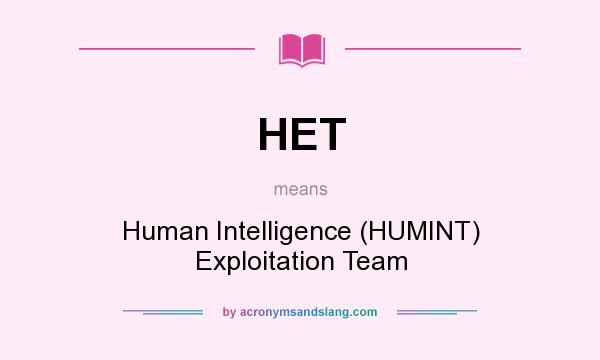 What does HET mean? It stands for Human Intelligence (HUMINT) Exploitation Team