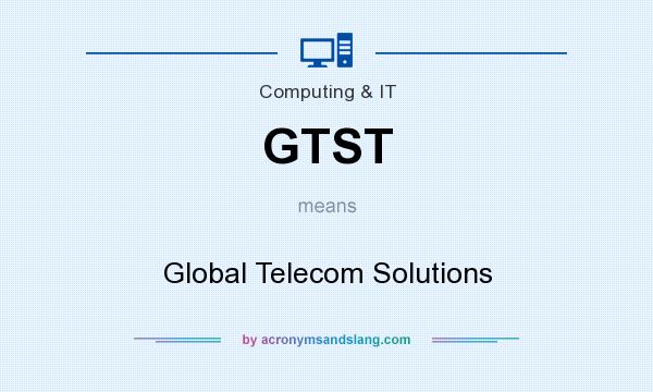 What does GTST mean? It stands for Global Telecom Solutions