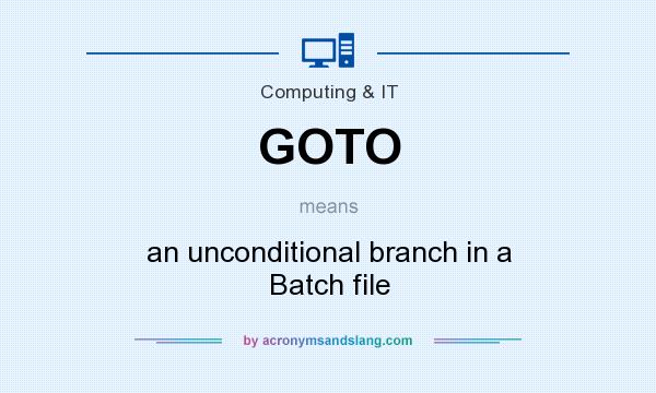 What does GOTO mean? It stands for an unconditional branch in a Batch file