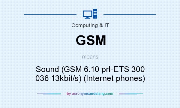 What does GSM mean? It stands for Sound (GSM 6.10 prI-ETS 300 036 13kbit/s) (Internet phones)