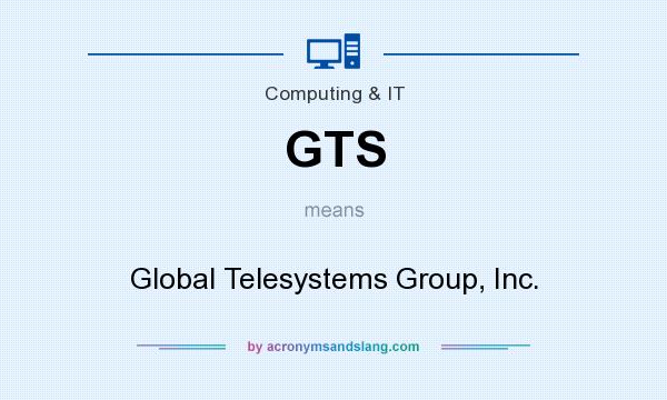 What does GTS mean? It stands for Global Telesystems Group, Inc.