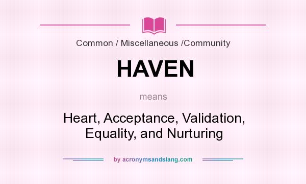 What does HAVEN mean? It stands for Heart, Acceptance, Validation, Equality, and Nurturing