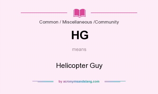 What does HG mean? It stands for Helicopter Guy