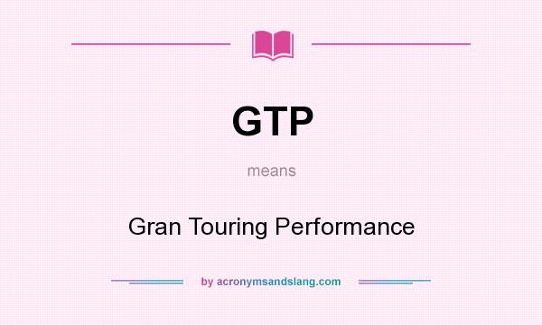 What does GTP mean? It stands for Gran Touring Performance