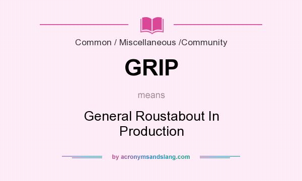 What does GRIP mean? It stands for General Roustabout In Production