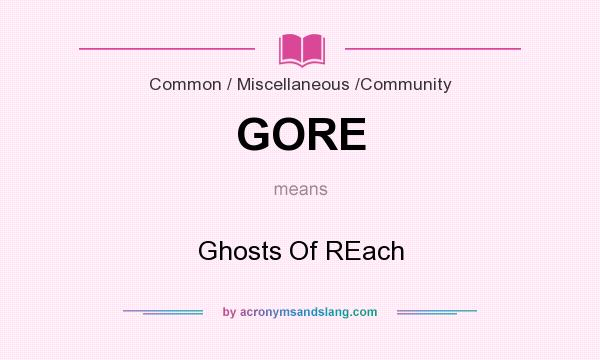 What does GORE mean? It stands for Ghosts Of REach