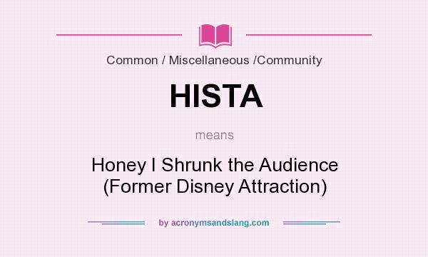 What does HISTA mean? It stands for Honey I Shrunk the Audience (Former Disney Attraction)