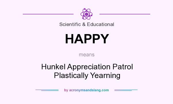 What does HAPPY mean? It stands for Hunkel Appreciation Patrol Plastically Yearning