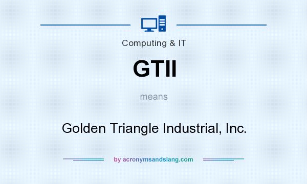 What does GTII mean? It stands for Golden Triangle Industrial, Inc.