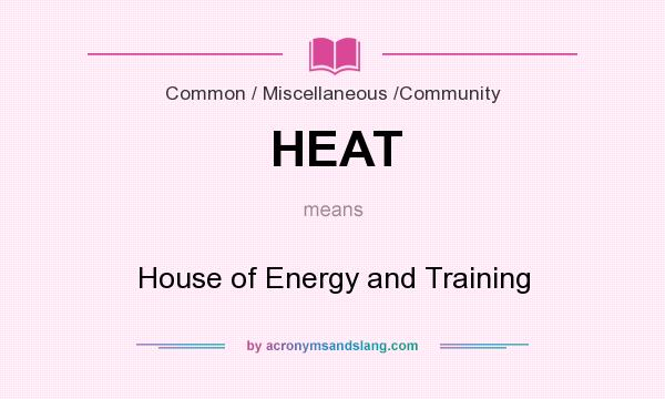 What does HEAT mean? It stands for House of Energy and Training