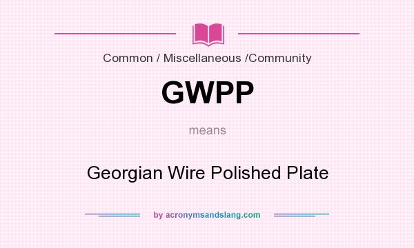 What does GWPP mean? It stands for Georgian Wire Polished Plate