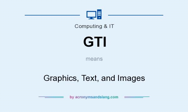 What does GTI mean? It stands for Graphics, Text, and Images