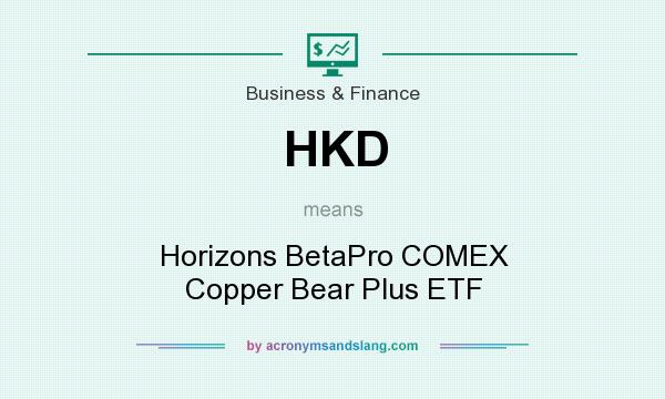 What does HKD mean? It stands for Horizons BetaPro COMEX Copper Bear Plus ETF